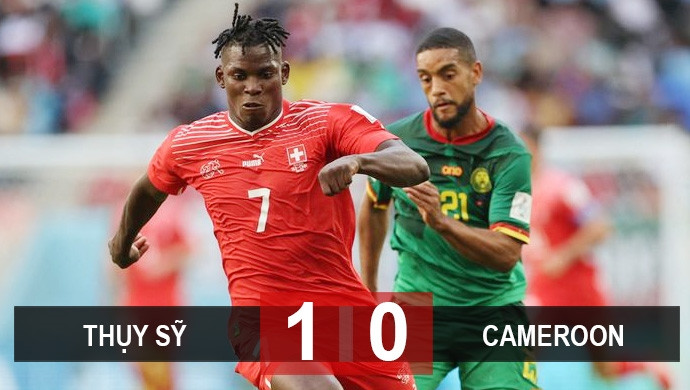 Thụy Sỹ 1-0 Cameroon: 3 điểm nhẹ nhàng cho Shaqiri và đồng đội