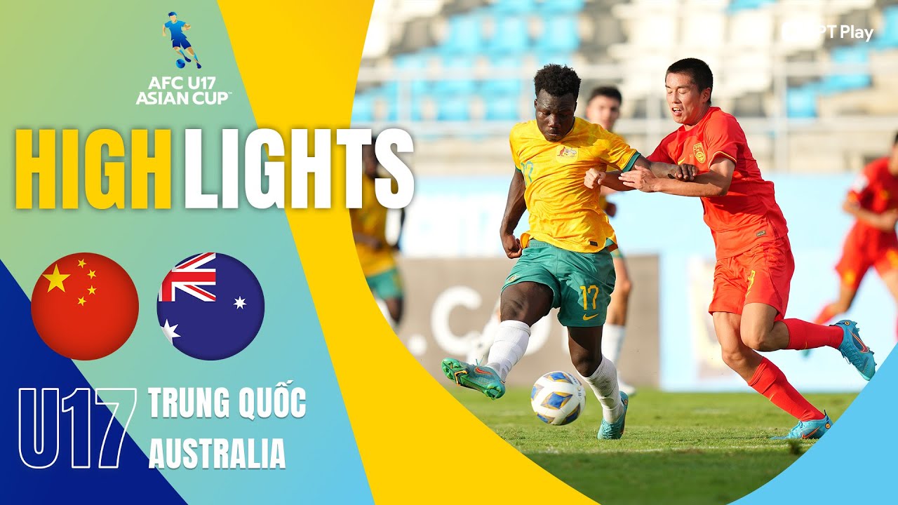 HIGHLIGHTS: U17 TRUNG QUỐC - U17 AUSTRALIA | KỊCH BẢN ĐẦY KHÓ TIN, TỈ SỐ  KHÔNG TƯỞNG